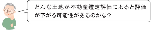 どんな土地が不動産鑑定評価によると評価 が下がる可能性があるのかな？