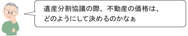 遺産分割協議の際、不動産の価格は、 どのようにして決めるのかなぁ